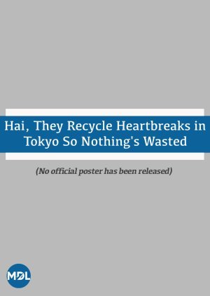 Hai, They Recycle Heartbreaks in Tokyo So Nothing's Wasted