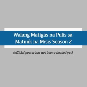 Walang Matigas na Pulis sa Matinik na Misis Season 2 (2024)